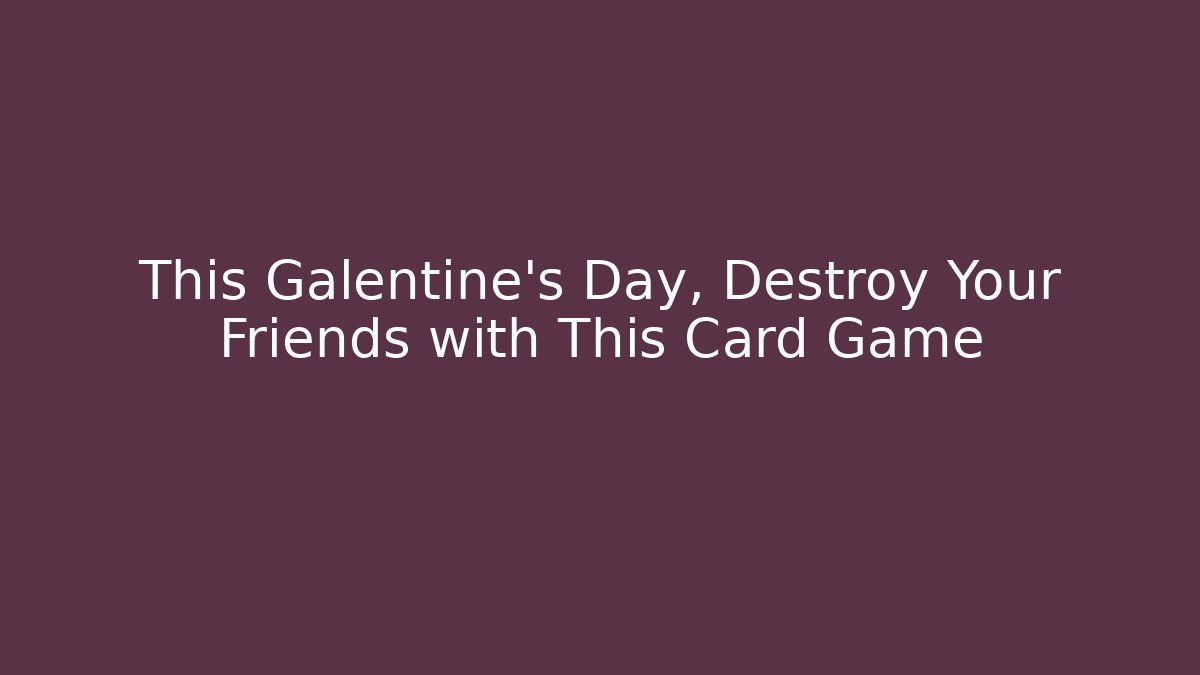 This Galentine's Day, Destroy Your Friends with This Card Game