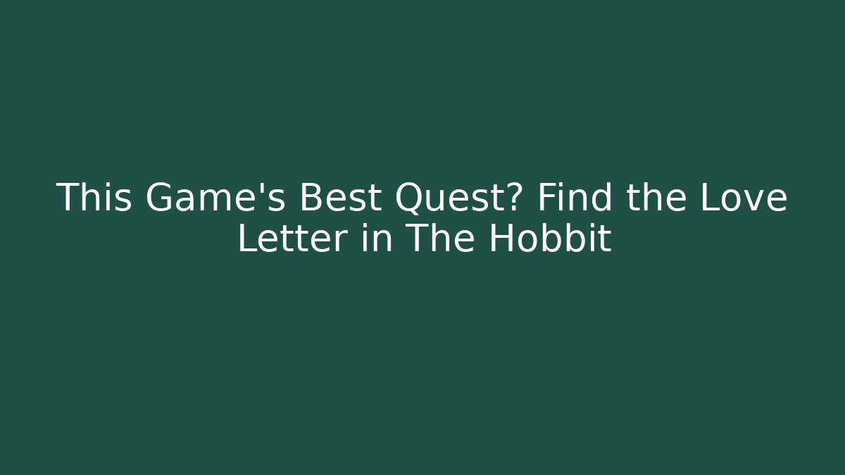 This Game's Best Quest? Find the Love Letter in The Hobbit