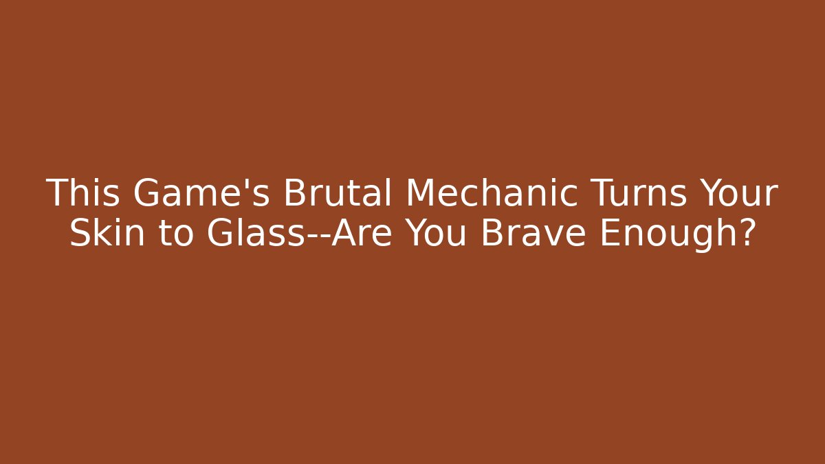 This Game's Brutal Mechanic Turns Your Skin to Glass—Are You Brave Enough?