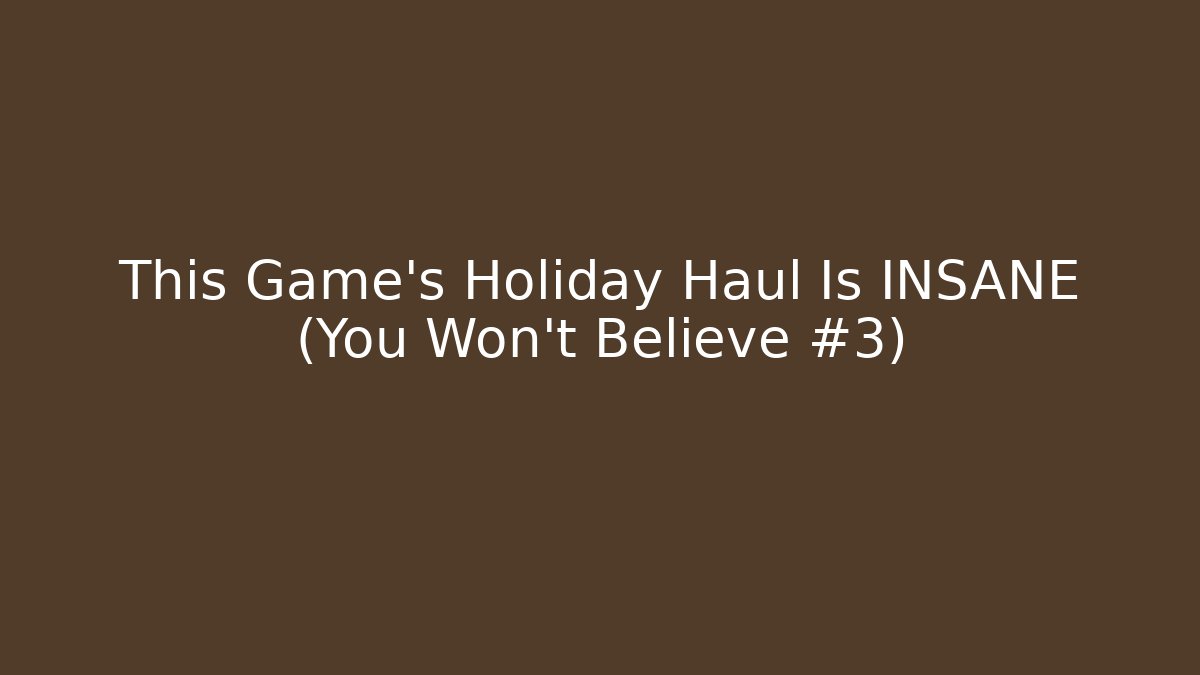 This Game's Holiday Haul Is INSANE (You Won't Believe #3)