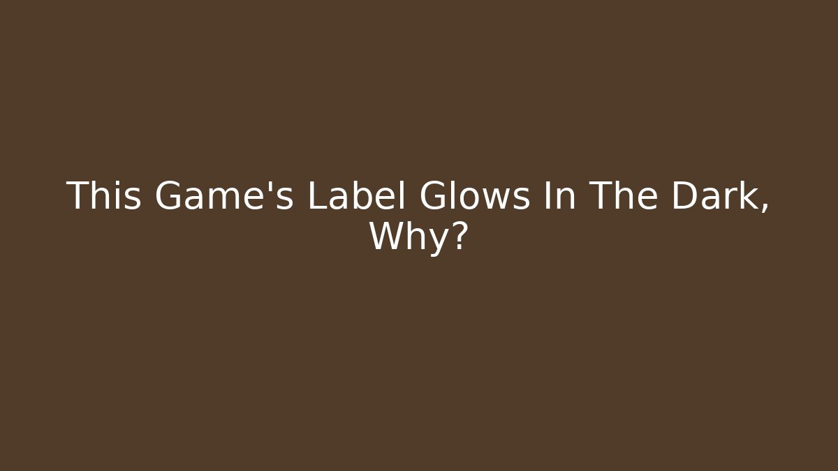 This Game's Label Glows In The Dark, Why? - Andrea Zevedo