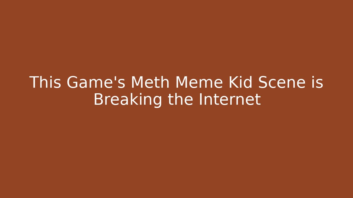 This Game's Meth Meme Kid Scene is Breaking the Internet - Andrea Zevedo