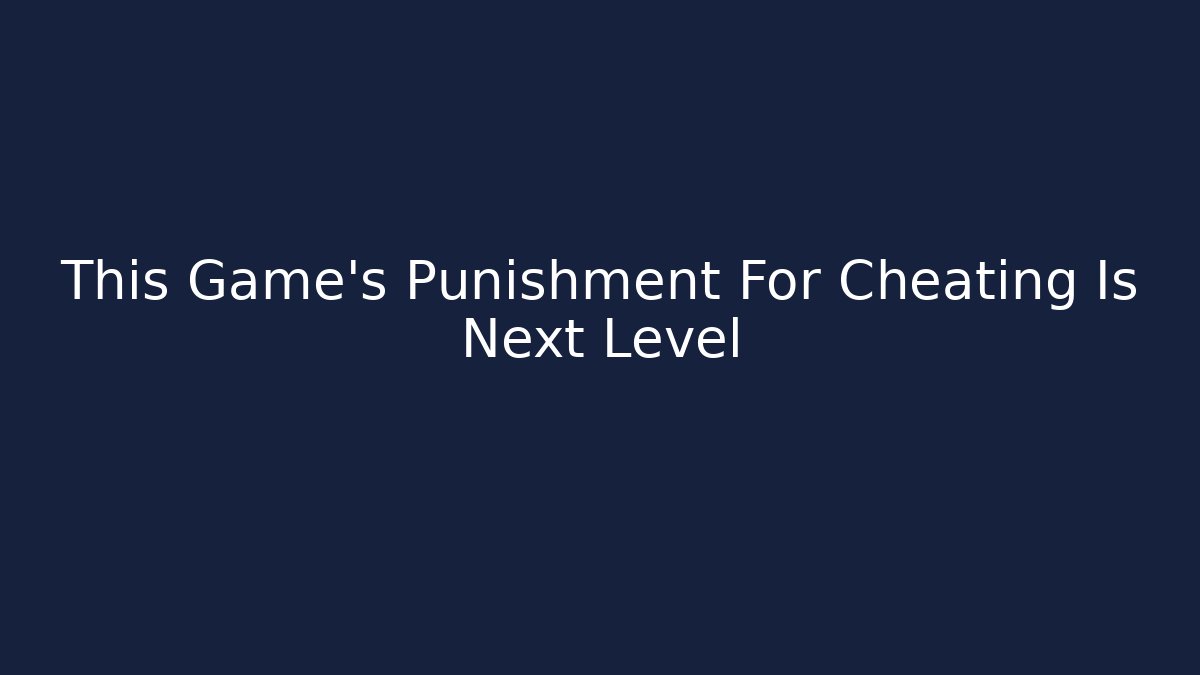 This Game's Punishment For Cheating Is Next Level - Andrea Zevedo