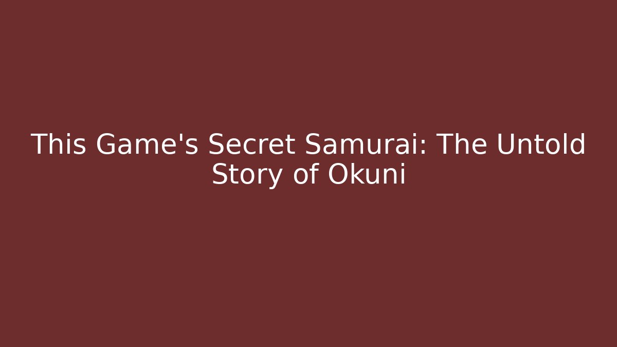 This Game's Secret Samurai: The Untold Story of Okuni - Andrea Zevedo