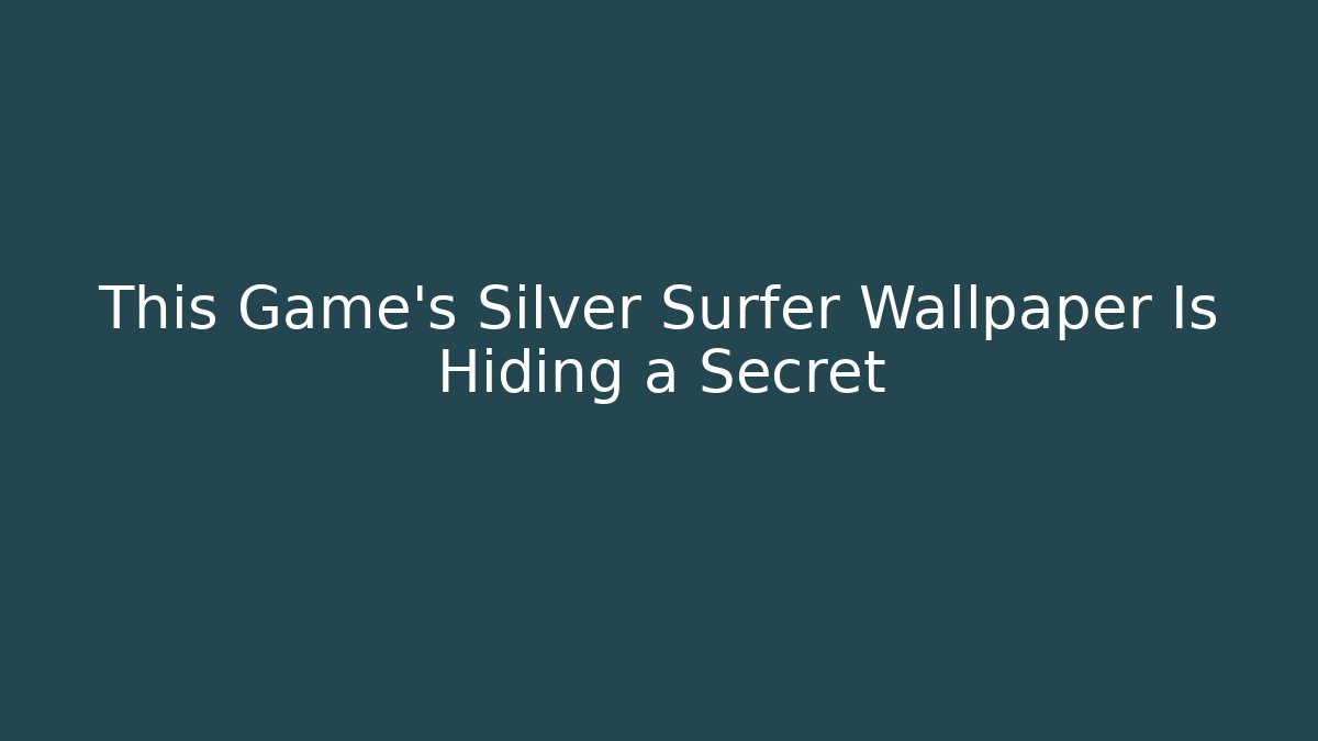 This Game's Silver Surfer Wallpaper Is Hiding a Secret
