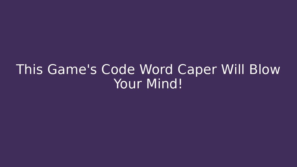 This Game’s Code Word Caper Will Blow Your Mind!