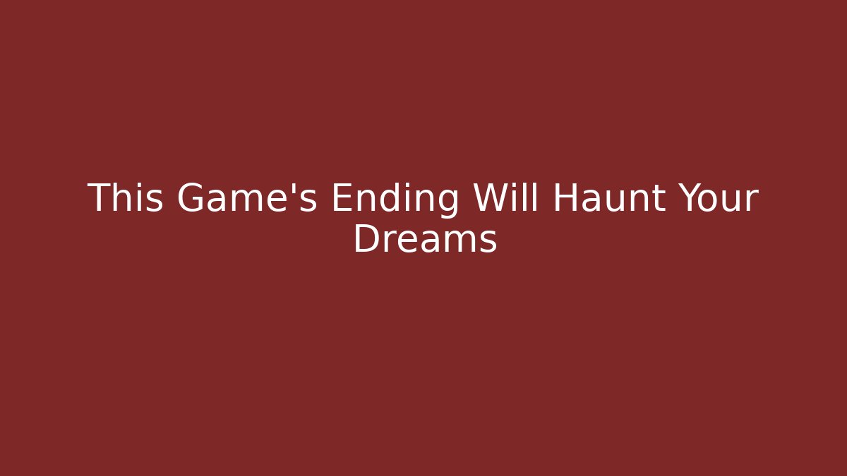 This Game’s Ending Will Haunt Your Dreams - Andrea Zevedo