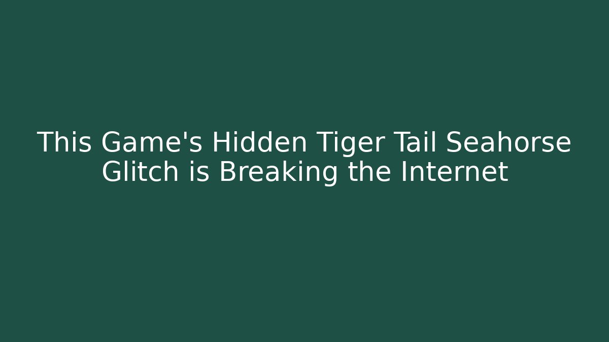 This Game’s Hidden Tiger Tail Seahorse Glitch is Breaking the Internet