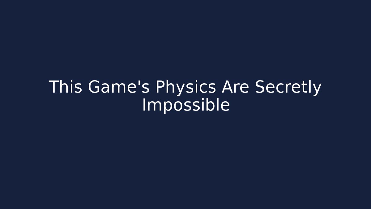 This Game’s Physics Are Secretly Impossible
