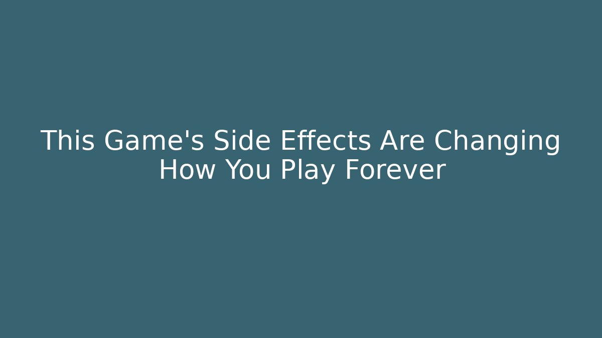 This Game’s Side Effects Are Changing How You Play Forever