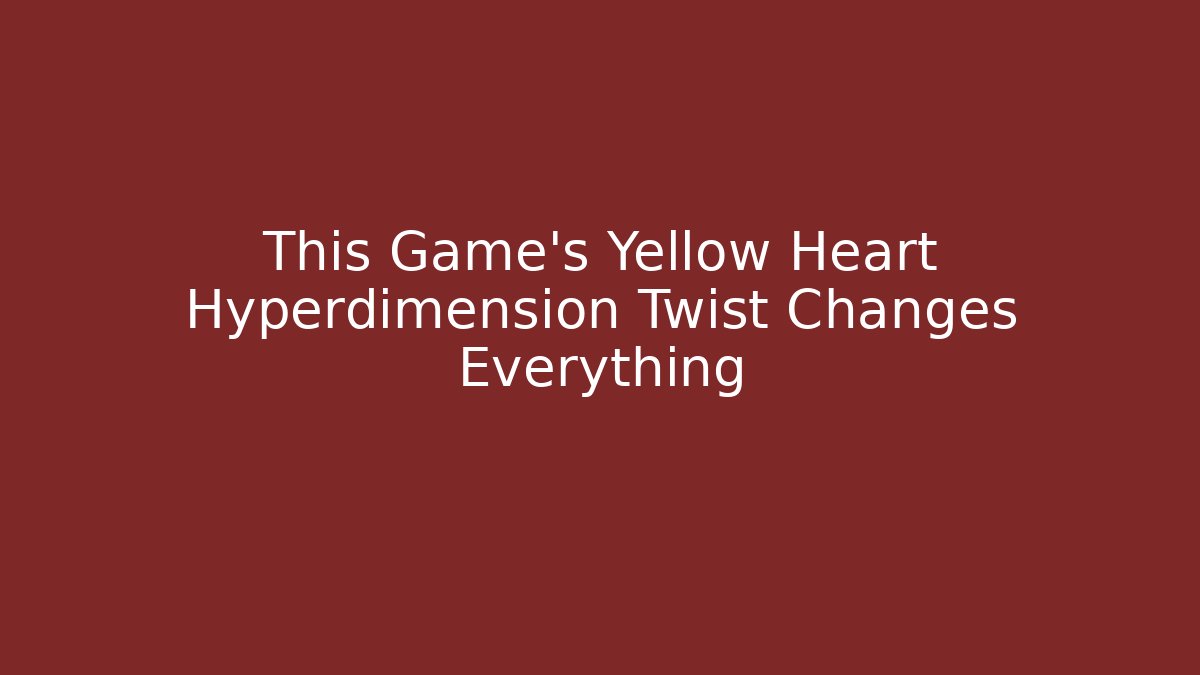 This Game’s Yellow Heart Hyperdimension Twist Changes Everything