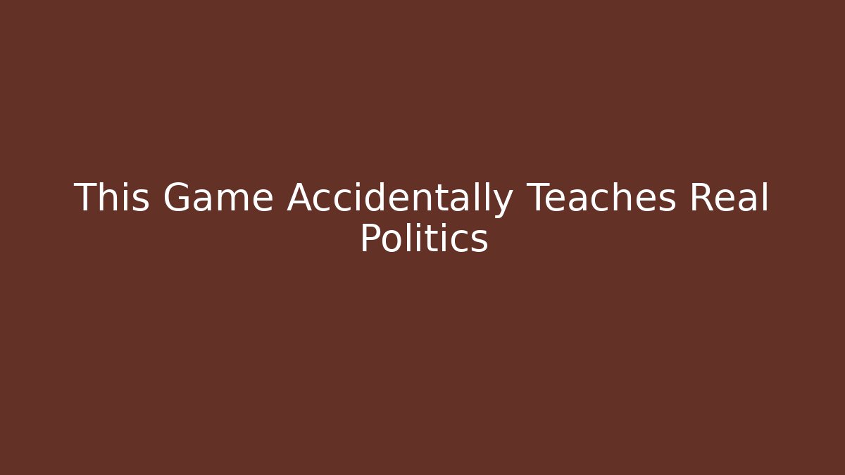 This Game Accidentally Teaches Real Politics