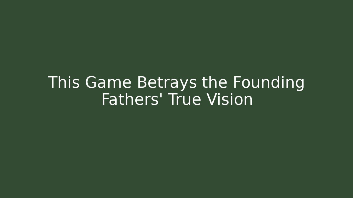 This Game Betrays the Founding Fathers' True Vision
