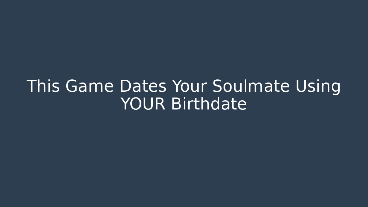 This Game Dates Your Soulmate Using YOUR Birthdate