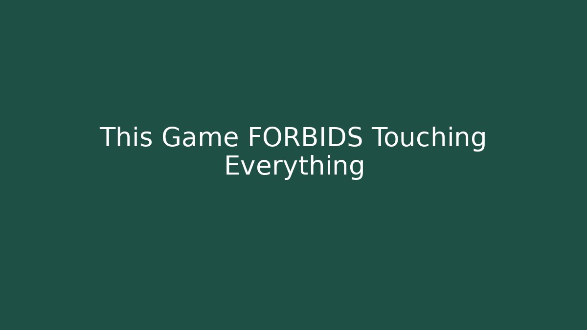 This Game FORBIDS Touching Everything - Andrea Zevedo
