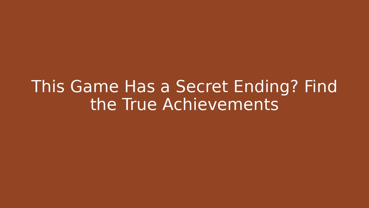 This Game Has a Secret Ending? Find the True Achievements