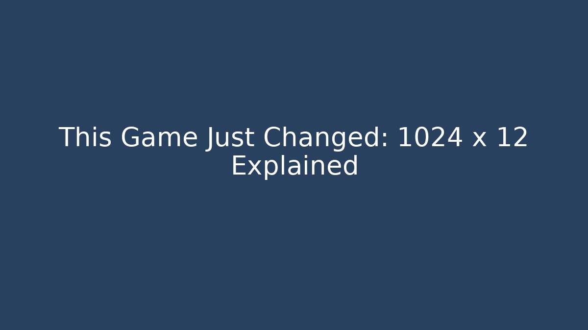 This Game Just Changed: 1024 x 12 Explained - Andrea Zevedo