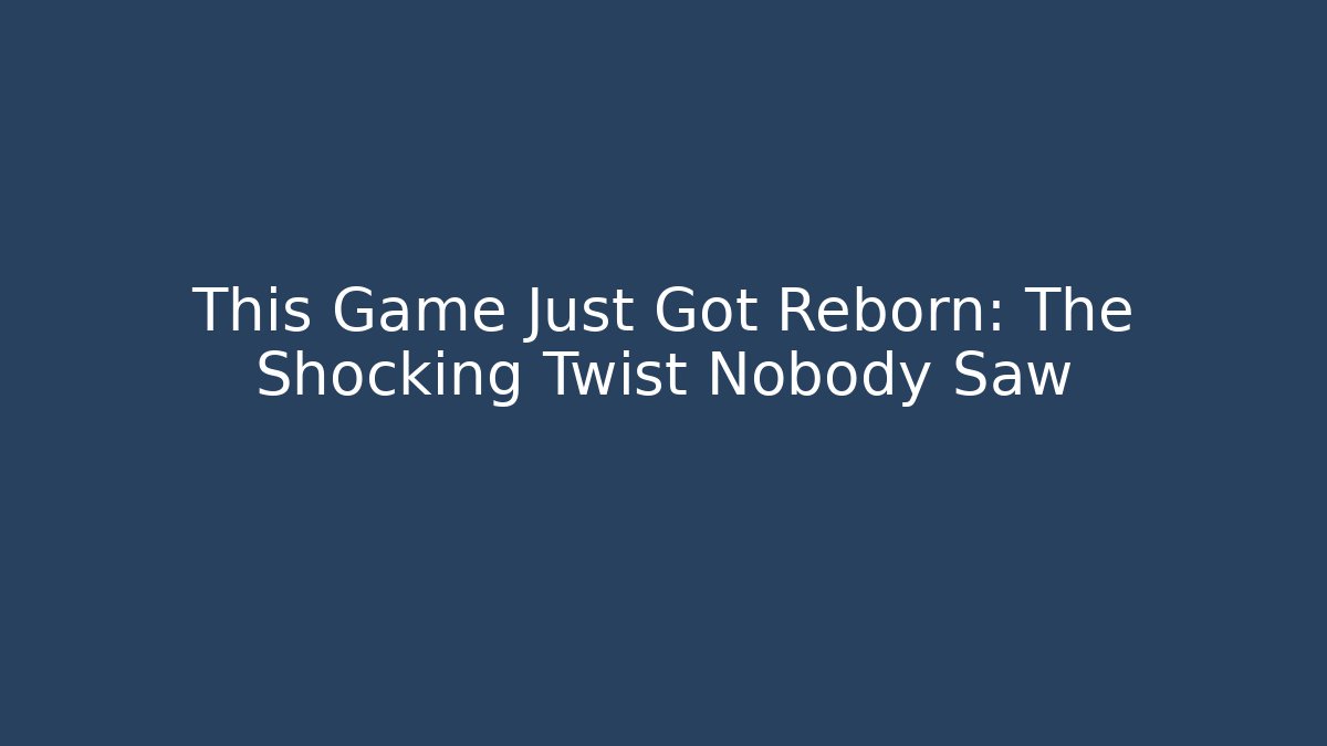 This Game Just Got Reborn: The Shocking Twist Nobody Saw