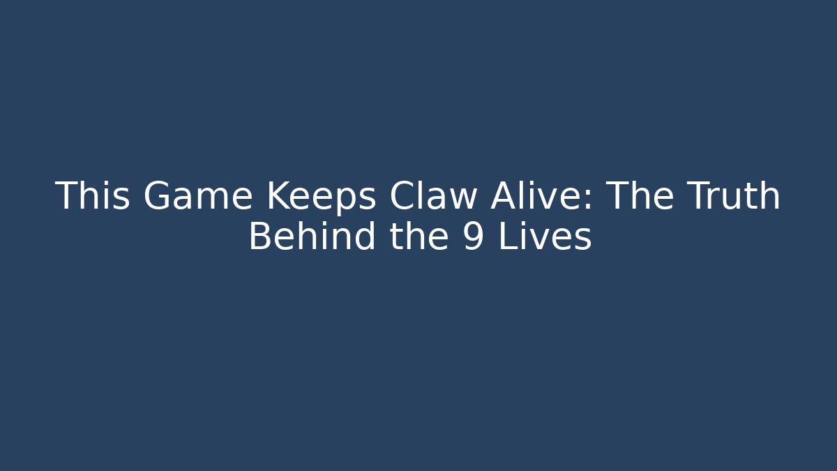 This Game Keeps Claw Alive: The Truth Behind the 9 Lives