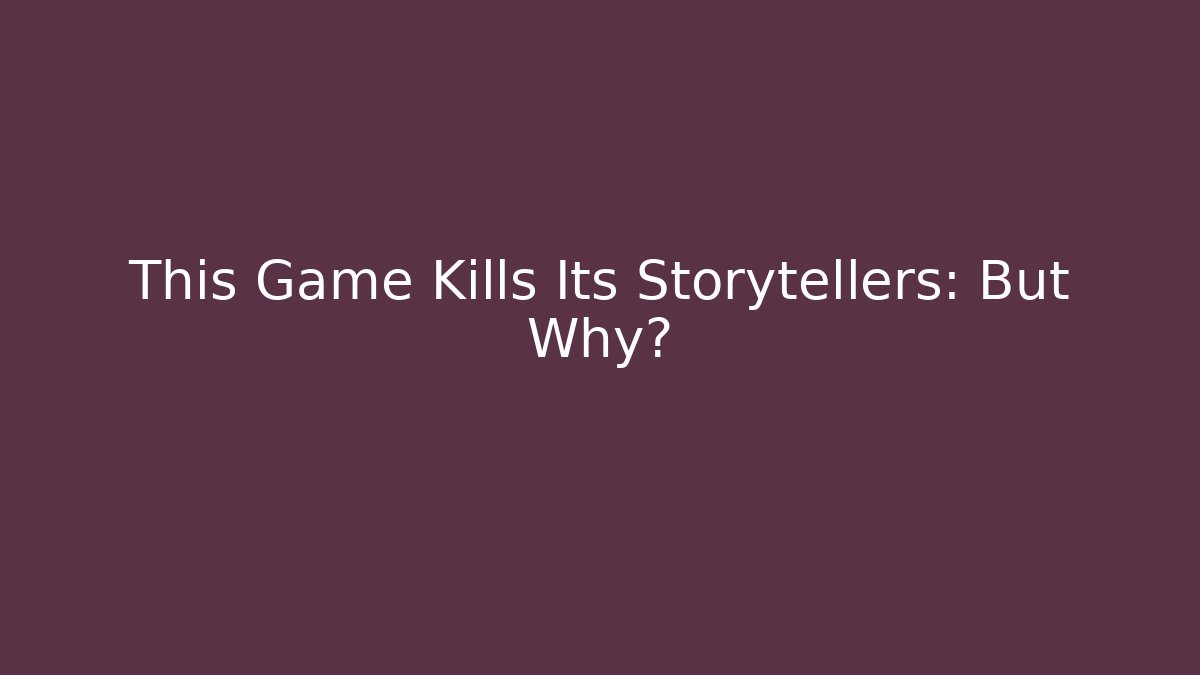 This Game Kills Its Storytellers: But Why? - Andrea Zevedo