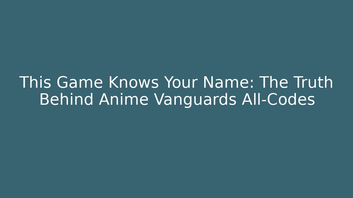 This Game Knows Your Name: The Truth Behind Anime Vanguards All-Codes