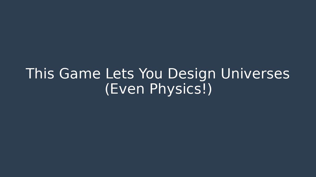This Game Lets You Design Universes (Even Physics!) - Andrea Zevedo