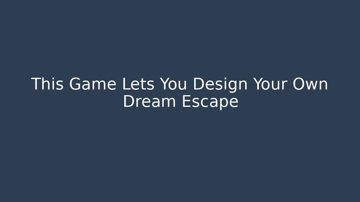 This Game Lets You Design Your Own Dream Escape