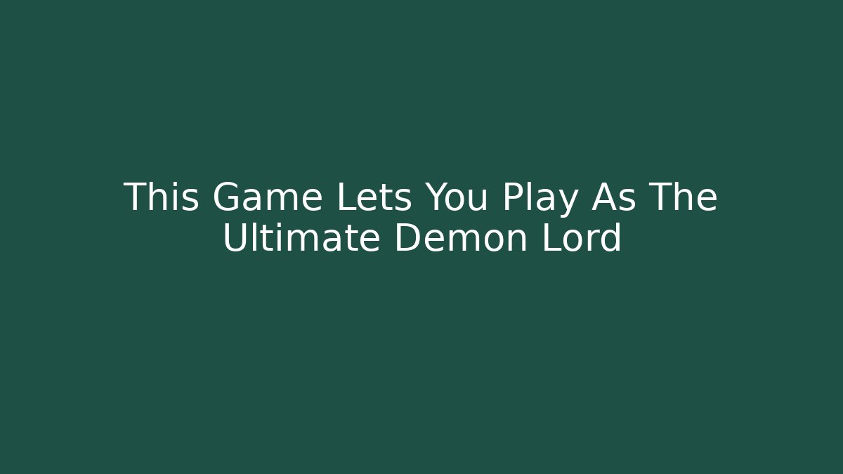 This Game Lets You Play As The Ultimate Demon Lord - Andrea Zevedo