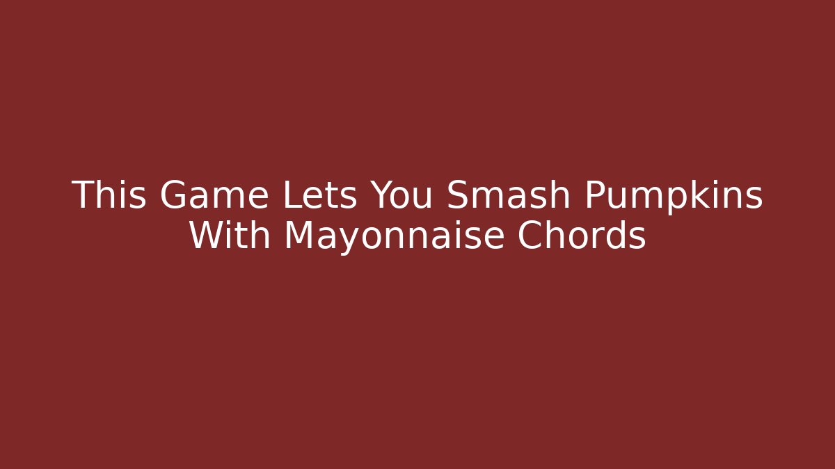 This Game Lets You Smash Pumpkins With Mayonnaise Chords