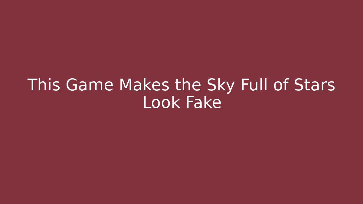 This Game Makes the Sky Full of Stars Look Fake