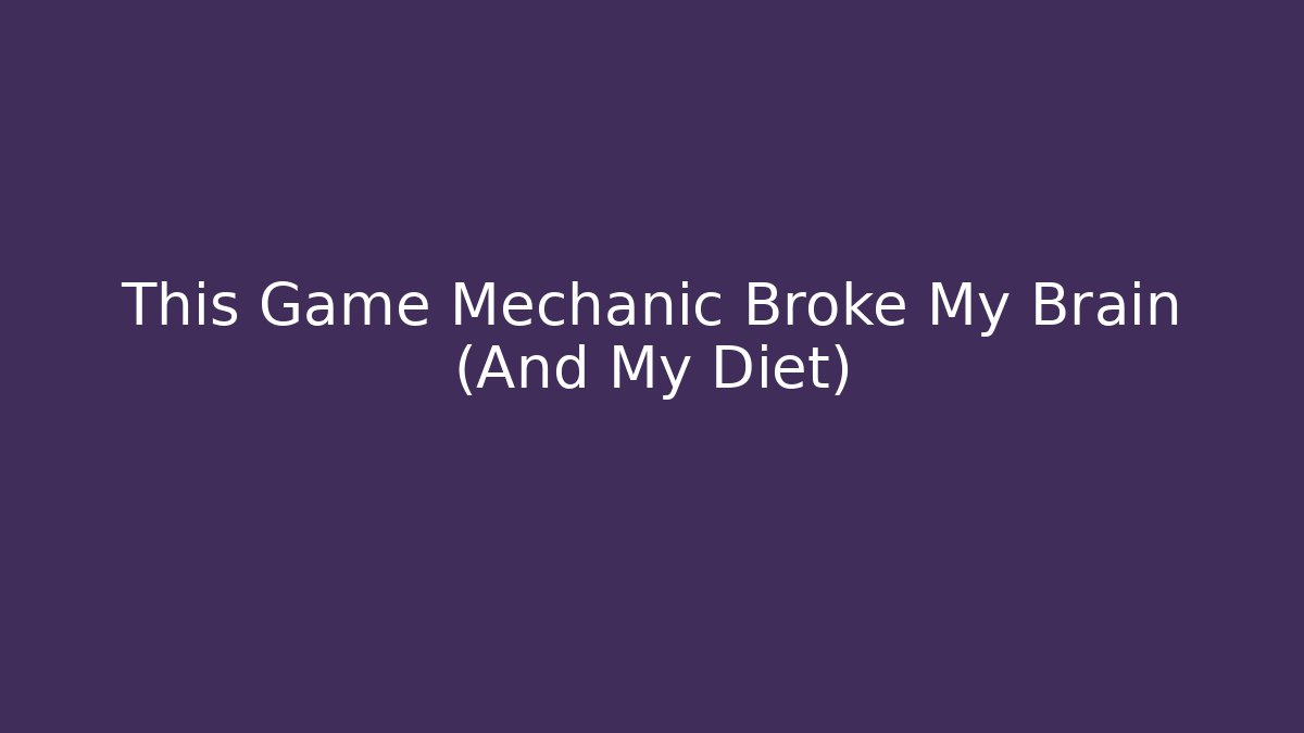 This Game Mechanic Broke My Brain (And My Diet)