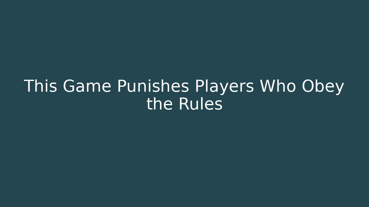 This Game Punishes Players Who Obey the Rules