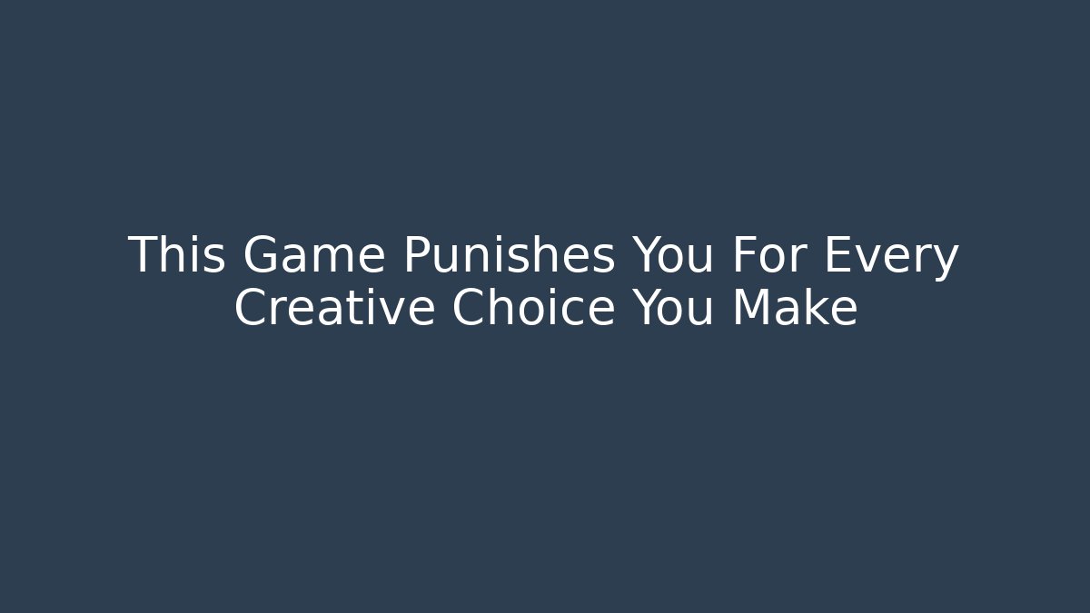 This Game Punishes You For Every Creative Choice You Make