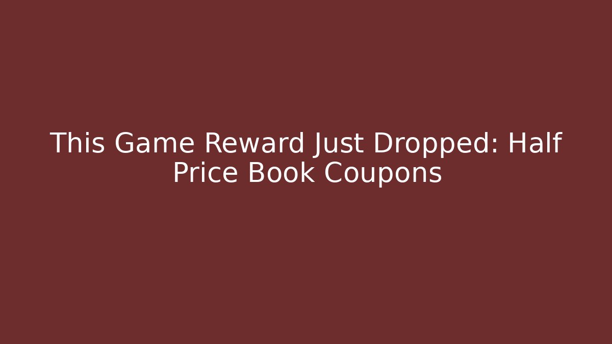 This Game Reward Just Dropped: Half Price Book Coupons