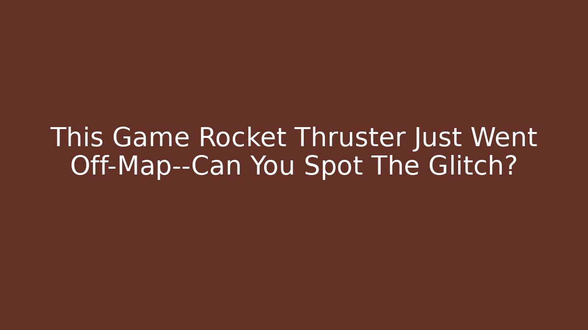 This Game Rocket Thruster Just Went Off-Map—Can You Spot The Glitch? - Andrea Zevedo