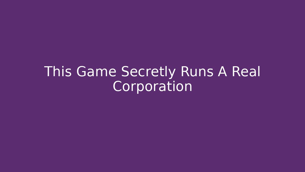 This Game Secretly Runs A Real Corporation