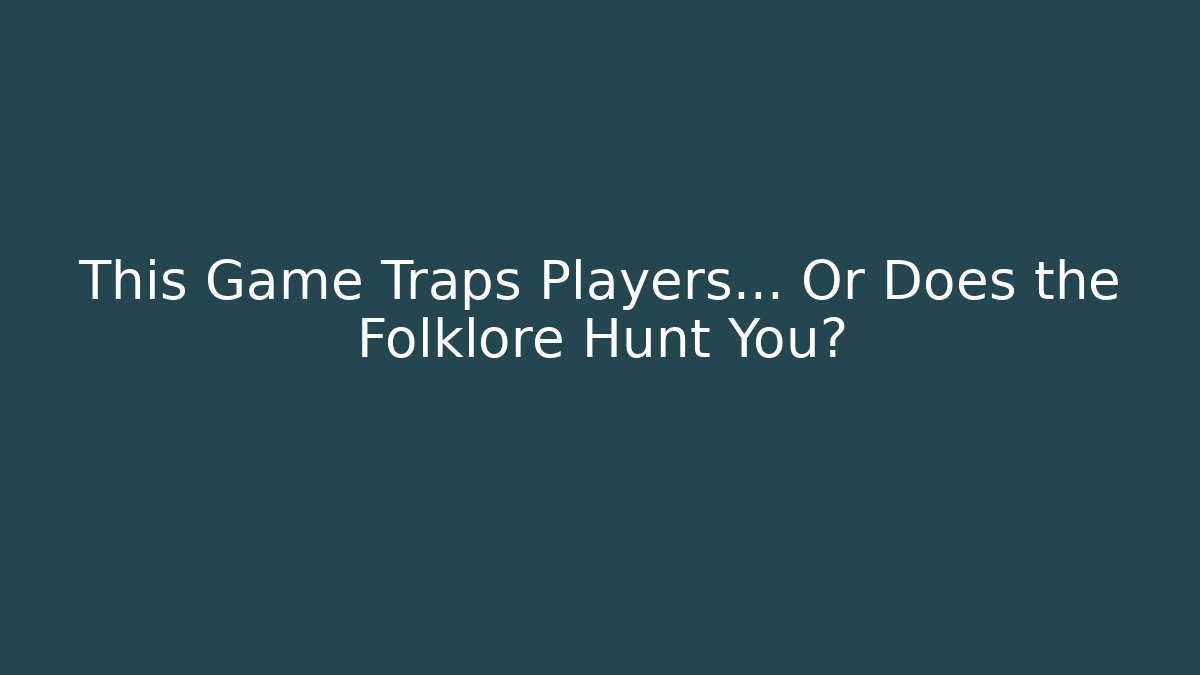 This Game Traps Players… Or Does the Folklore Hunt You?