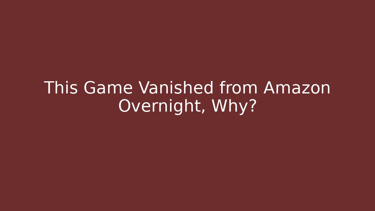 This Game Vanished from Amazon Overnight, Why?