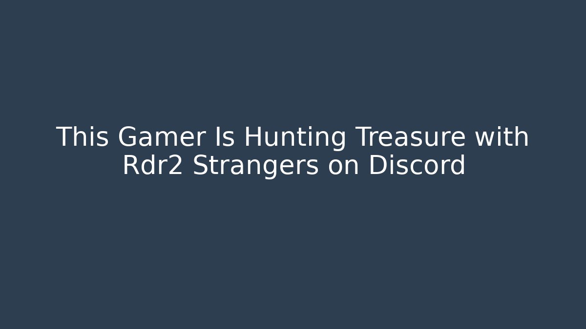 This Gamer Is Hunting Treasure with Rdr2 Strangers on Discord
