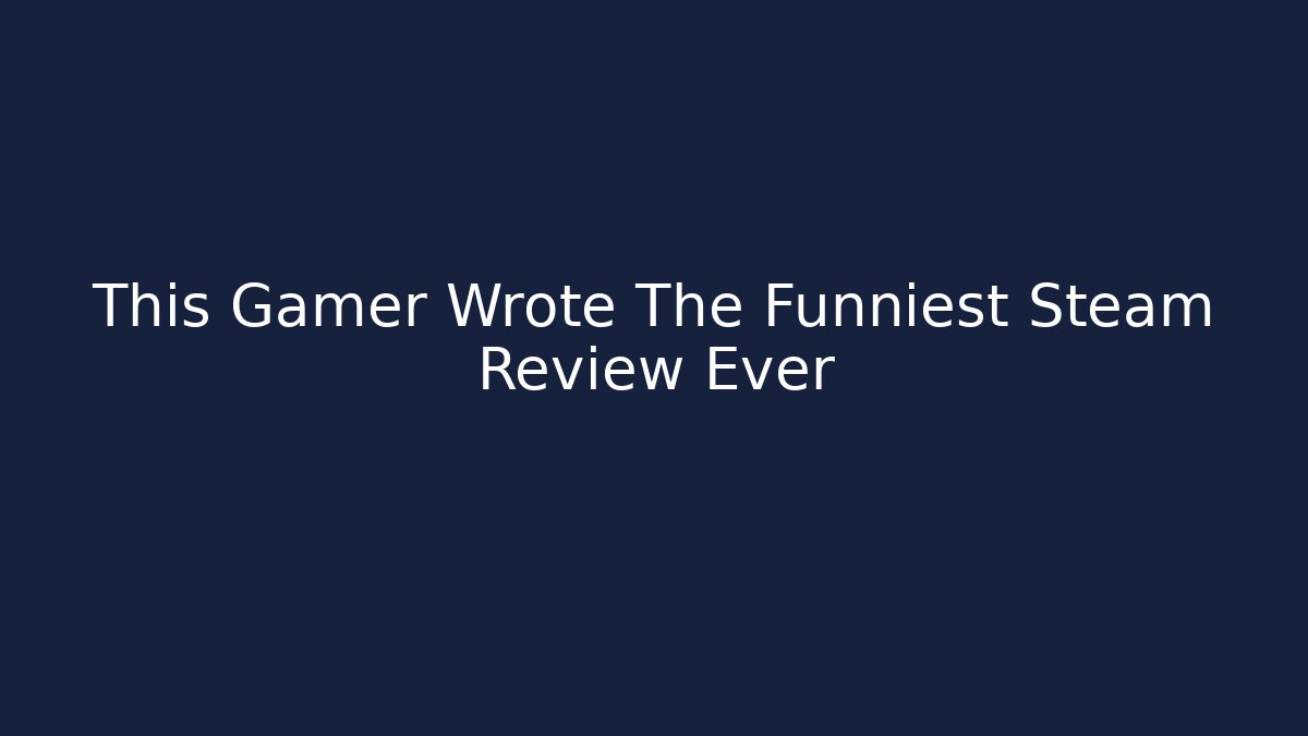 This Gamer Wrote The Funniest Steam Review Ever - Andrea Zevedo