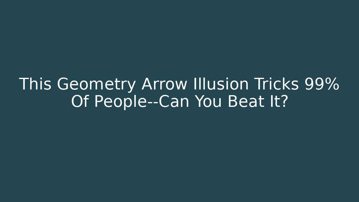This Geometry Arrow Illusion Tricks 99% Of People—Can You Beat It?
