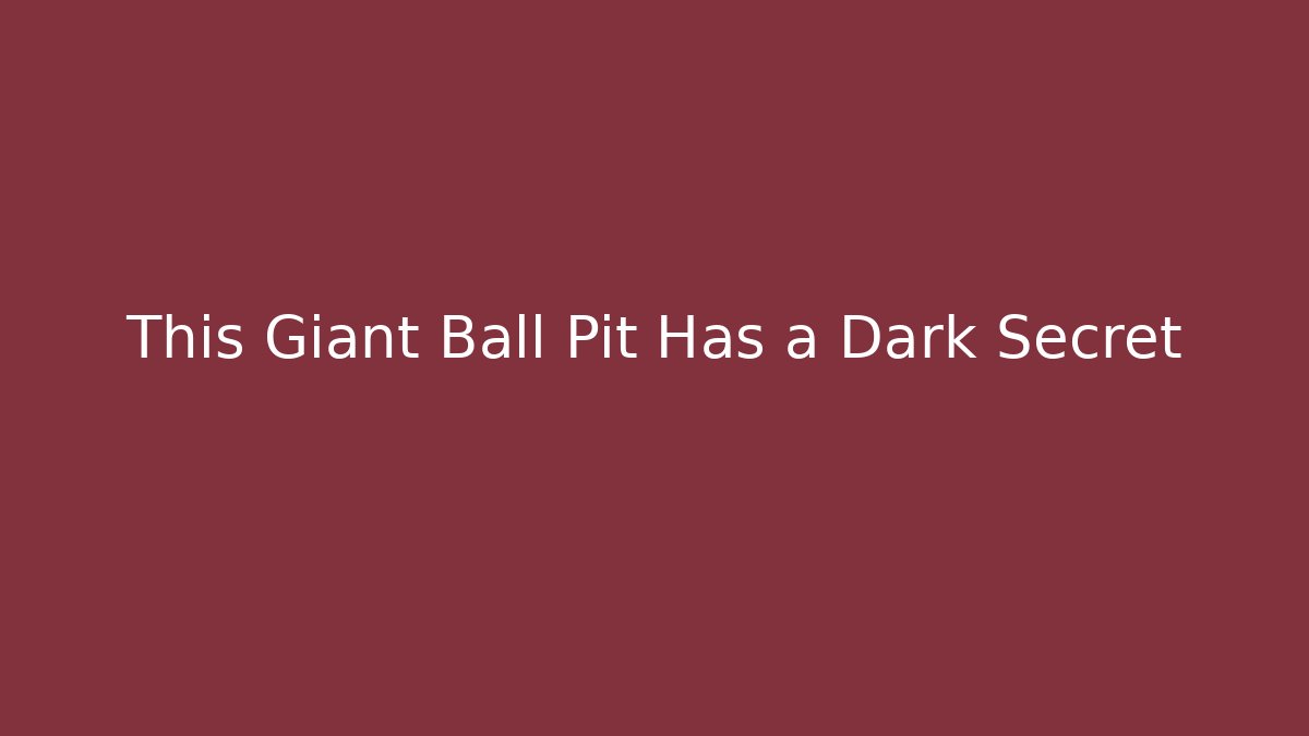 This Giant Ball Pit Has a Dark Secret