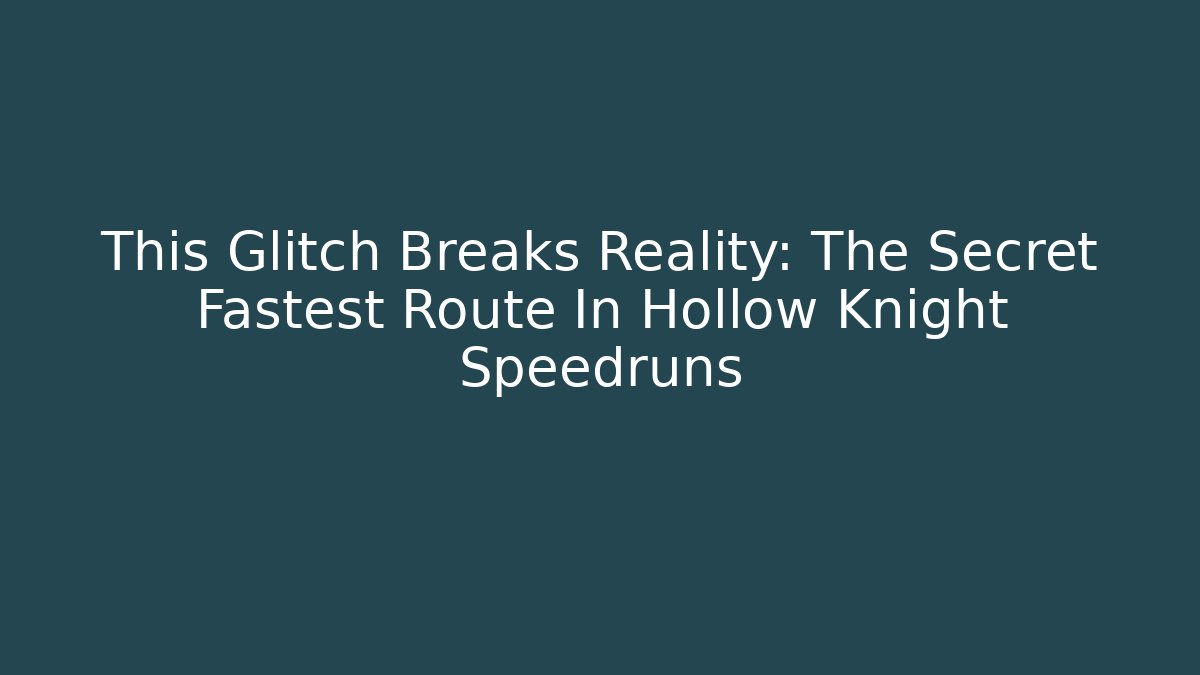 This Glitch Breaks Reality: The Secret Fastest Route In Hollow Knight Speedruns