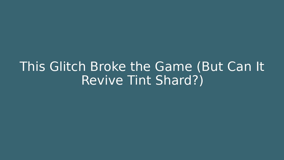This Glitch Broke the Game (But Can It Revive Tint Shard?)