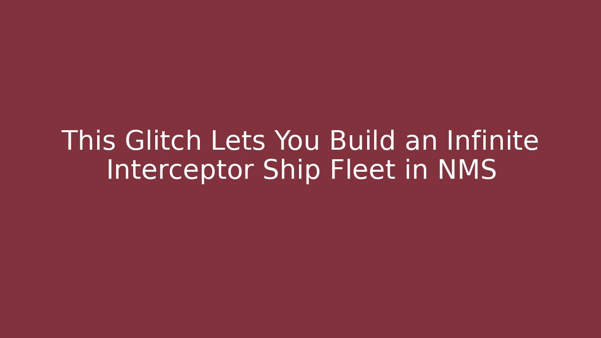 This Glitch Lets You Build an Infinite Interceptor Ship Fleet in NMS