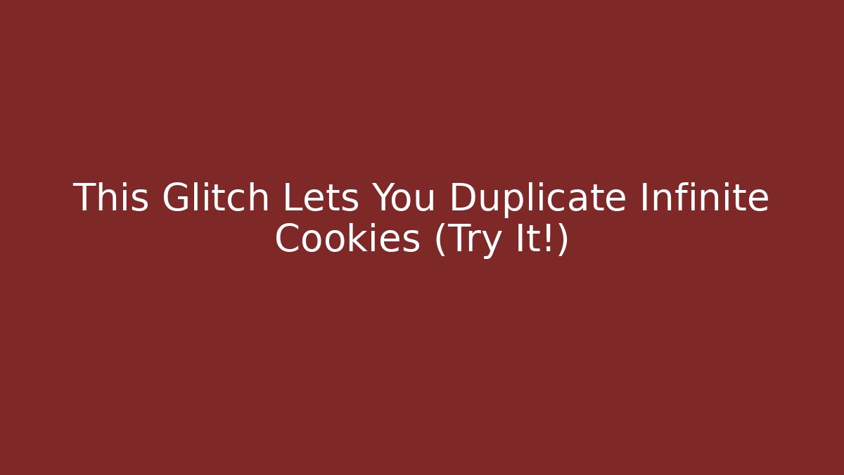 This Glitch Lets You Duplicate Infinite Cookies (Try It!)