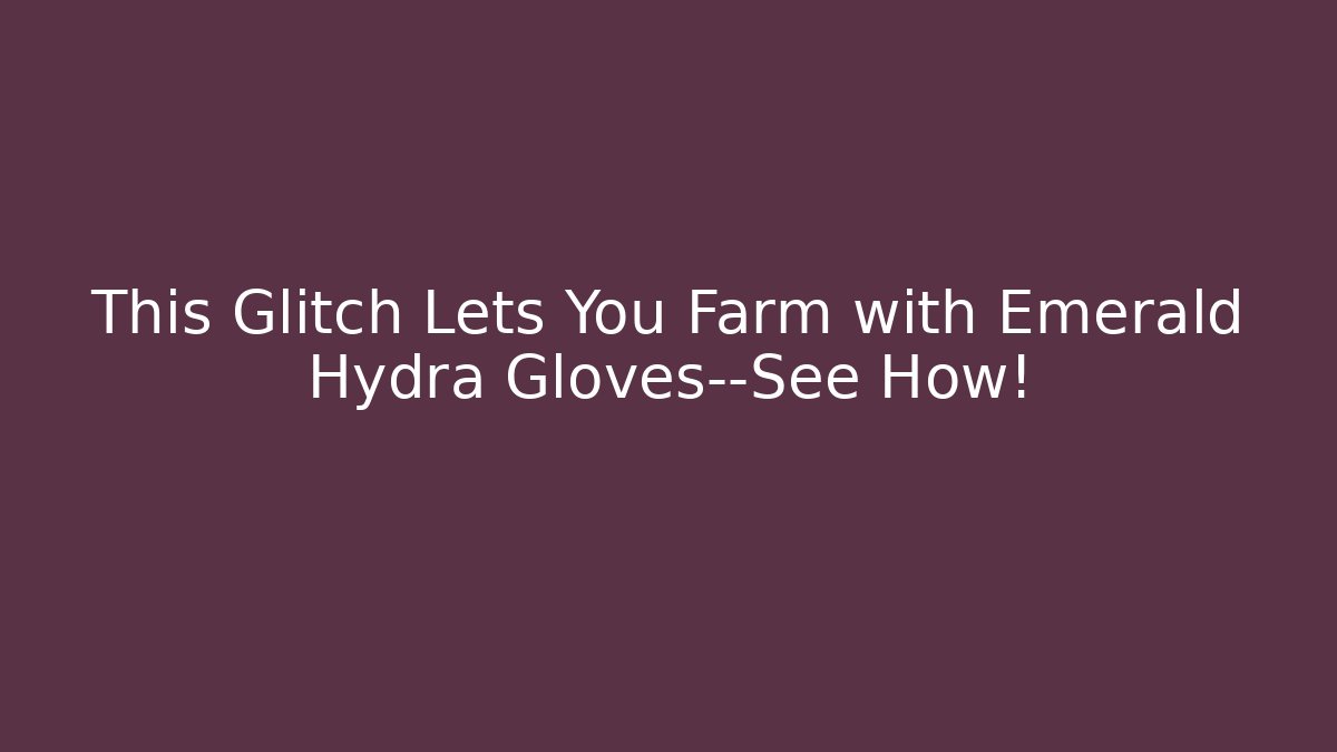 This Glitch Lets You Farm with Emerald Hydra Gloves—See How!