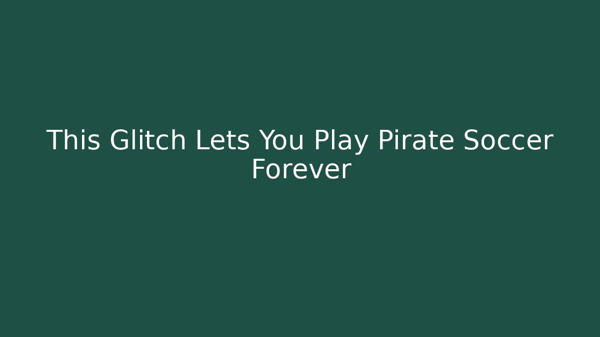 This Glitch Lets You Play Pirate Soccer Forever