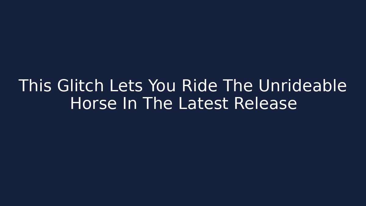This Glitch Lets You Ride The Unrideable Horse In The Latest Release