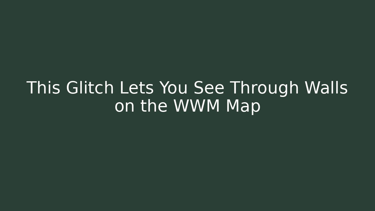 This Glitch Lets You See Through Walls on the WWM Map